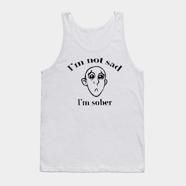 I'm Not Sad, I'm Sober Tank Top by ckandrus